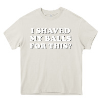 Cream I Shaved My Balls For This The Heavy Core Tee - SnappyArt