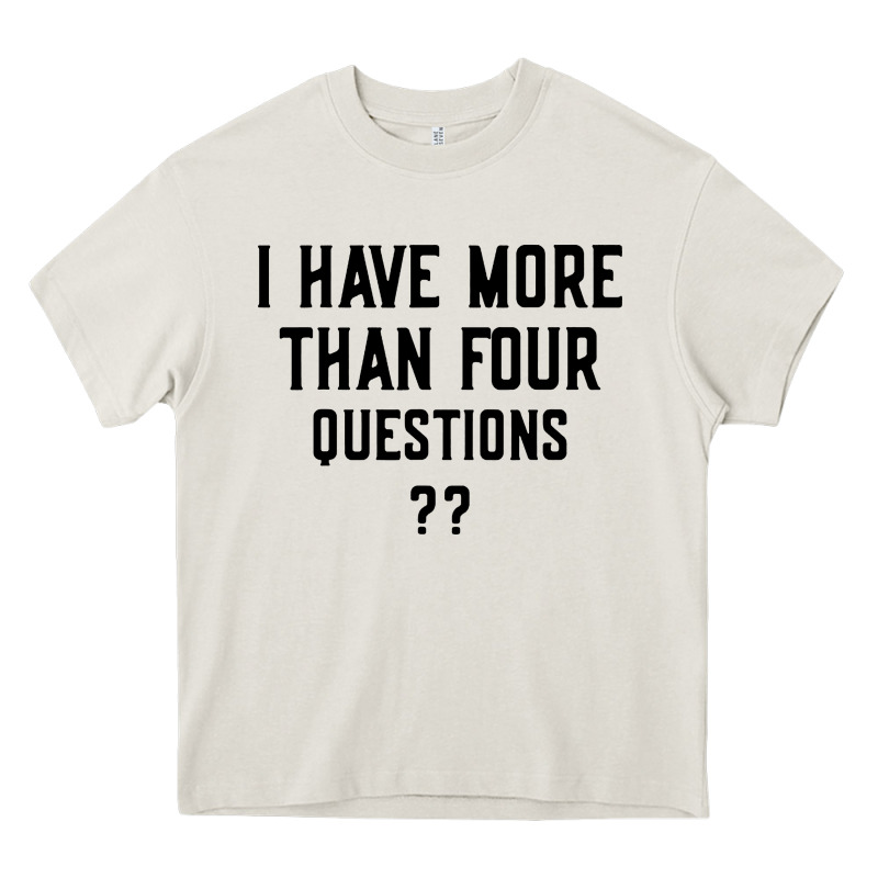 I Have More Than Four Questions Heavy Core Tee by ArtMosaic | Teevron