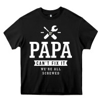 Black If Papa Can't Fix It We're All Screwed - Fathers Day Heavy Core Tee - ArtMosaic