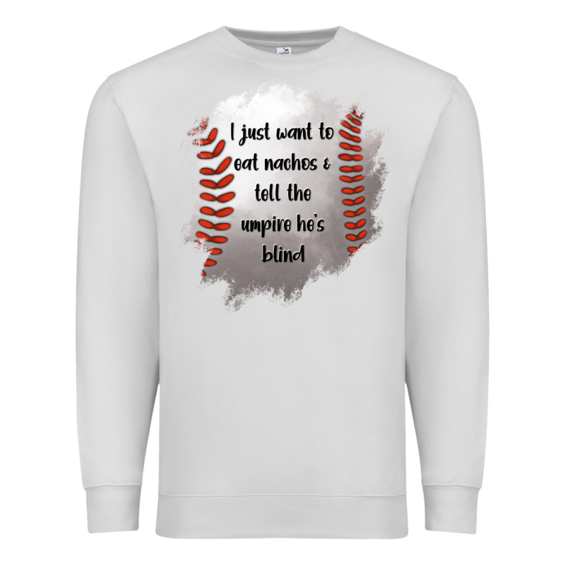 I Just Want To Eat Nachos And Tell The Umpire He's Blind Premium Sweatshirt by Jasminsmagicworld | Teevron