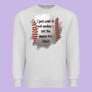 I Just Want To Eat Nachos And Tell The Umpire He's Blind Premium Sweatshirt Designed By Jasminsmagicworld
