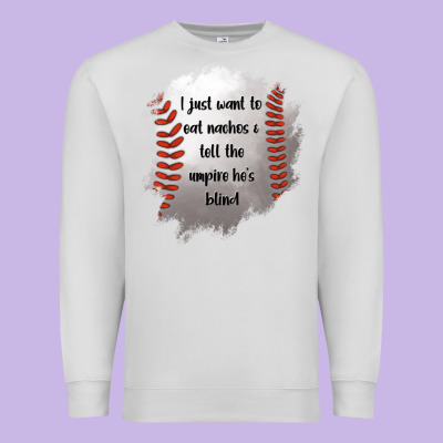 I Just Want To Eat Nachos And Tell The Umpire He's Blind Premium Sweatshirt Designed By Jasminsmagicworld