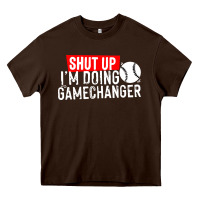 Chocolate Brown shut up i'm doing game changer baseball Heavy Core Tee - artisFamous