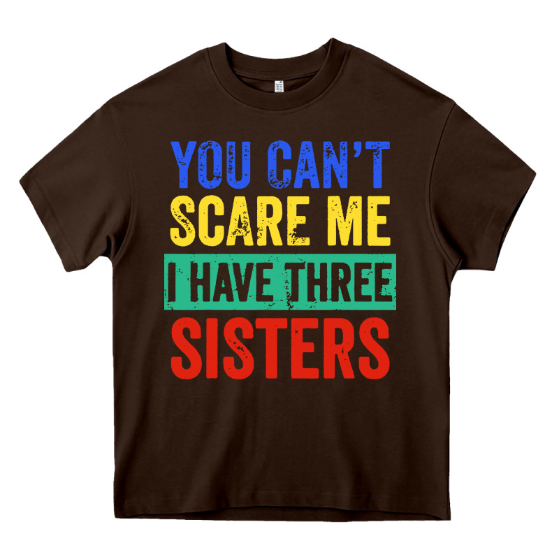 You Can't Scare Me I Have Three Sisters Funny Brother Heavy Core Tee by artisFamous | Teevron