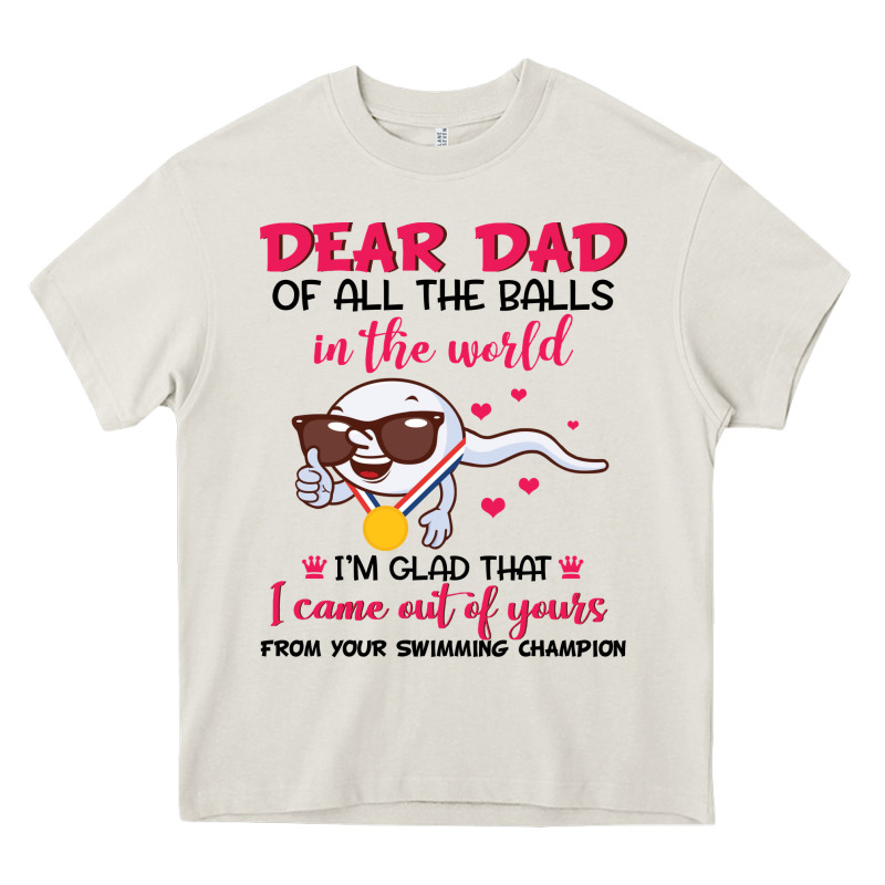 Dear Dad Of All The Balls In The World I’m Glad That I Came Out Of Y Heavy Core Tee by artisFamous | Teevron