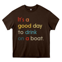 Chocolate Brown it's a good day to drink on a boat Heavy Core Tee - artisFamous