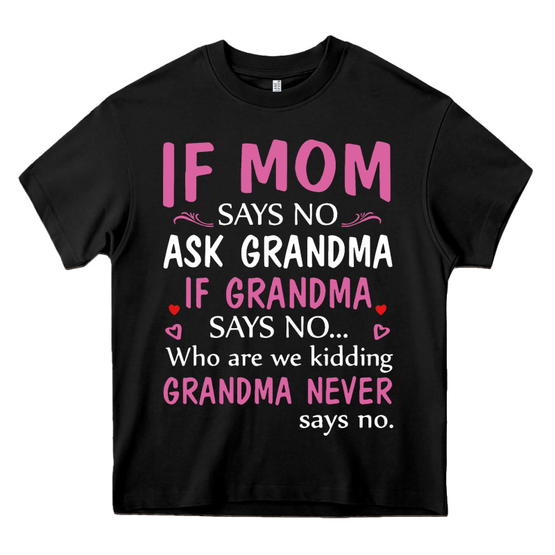 If Mom Says No Ask Grandma If Grandma Says No Heavy Core Tee by artisFamous | Teevron