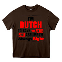 Chocolate Brown i'm dutch to save time let's just assume i'm alway Heavy Core Tee - artisFamous