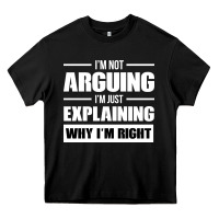 Black I'M NOT ARGUING I'M JUST EXPLAINING WHY I'M RIGHT FUNNY Heavy Core Tee - artisFamous