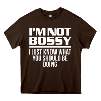 Chocolate Brown I'M NOT BOSSY I JUST KNOW WHAT YOU SHOULD BE DOING FUNNY Heavy Core Tee - artisFamous
