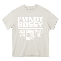 Cream I'M NOT BOSSY I JUST KNOW WHAT YOU SHOULD BE DOING FUNNY Heavy Core Tee - artisFamous