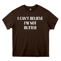 Chocolate Brown i cant believe im not butter Heavy Core Tee - artisFamous