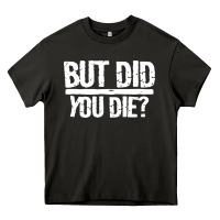 Asphalt but did you die Heavy Core Tee - artisFamous