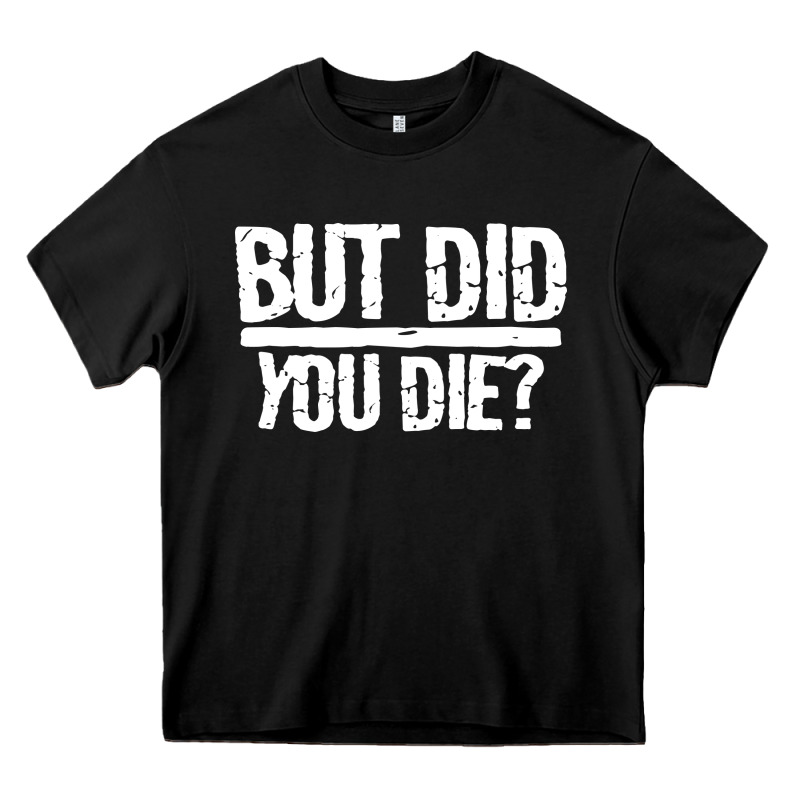 But Did You Die Heavy Core Tee by artisFamous | Teevron