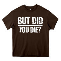 Chocolate Brown but did you die Heavy Core Tee - artisFamous