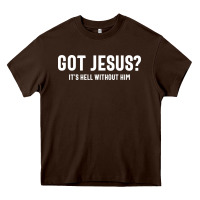 Chocolate Brown Got Jesus It's Hell Without Him - Christian Heavy Core Tee - artisFamous
