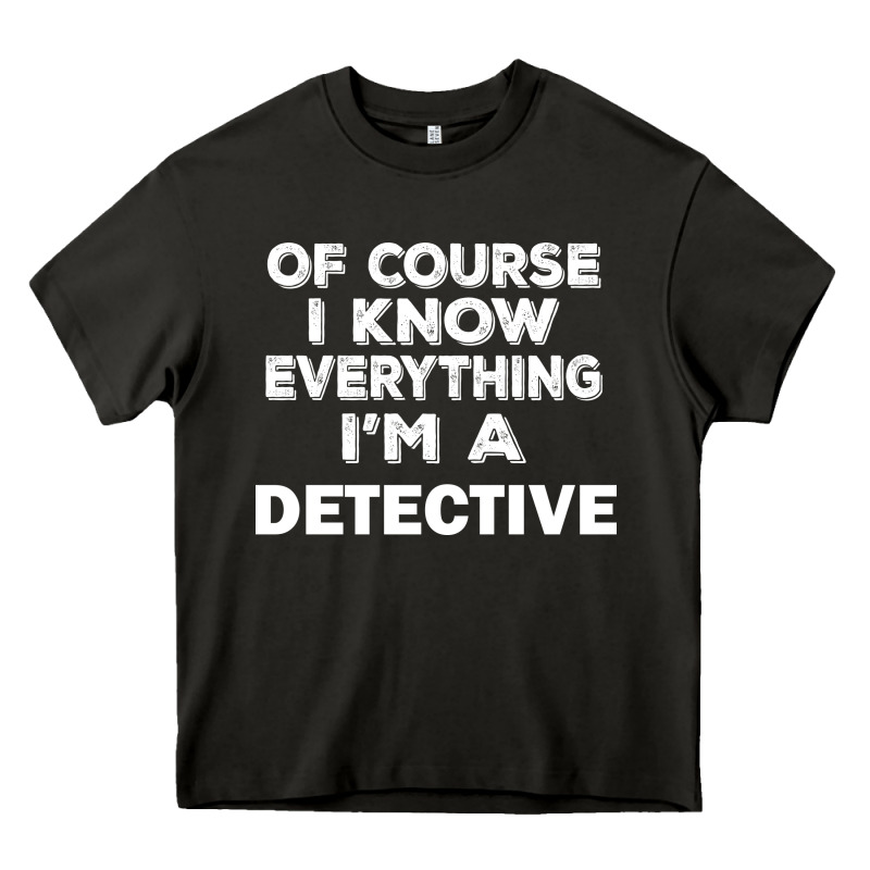 I Know Everything I'm A Detective Heavy Core Tee by artisFamous | Teevron