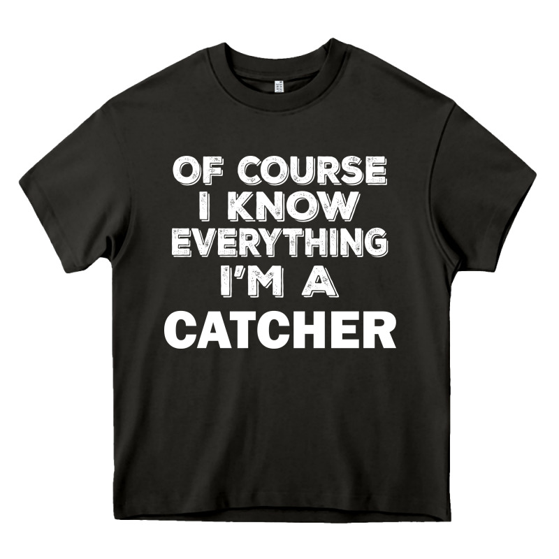 I Know Everything I'm A Catcher Heavy Core Tee by artisFamous | Teevron