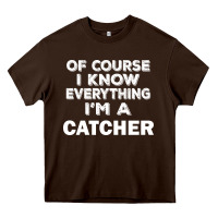 Chocolate Brown i know everything i'm a catcher Heavy Core Tee - artisFamous