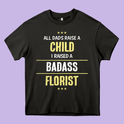 I Raised A Badass Florist Heavy Core Tee Designed By Artisfamous