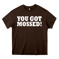Chocolate Brown you got mossed Heavy Core Tee - artisFamous