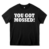 Black you got mossed Heavy Core Tee - artisFamous