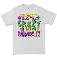 Dove Grey We Don't Hide The Crazy We Parade It Premium Tee - FaDigitalArtStudio