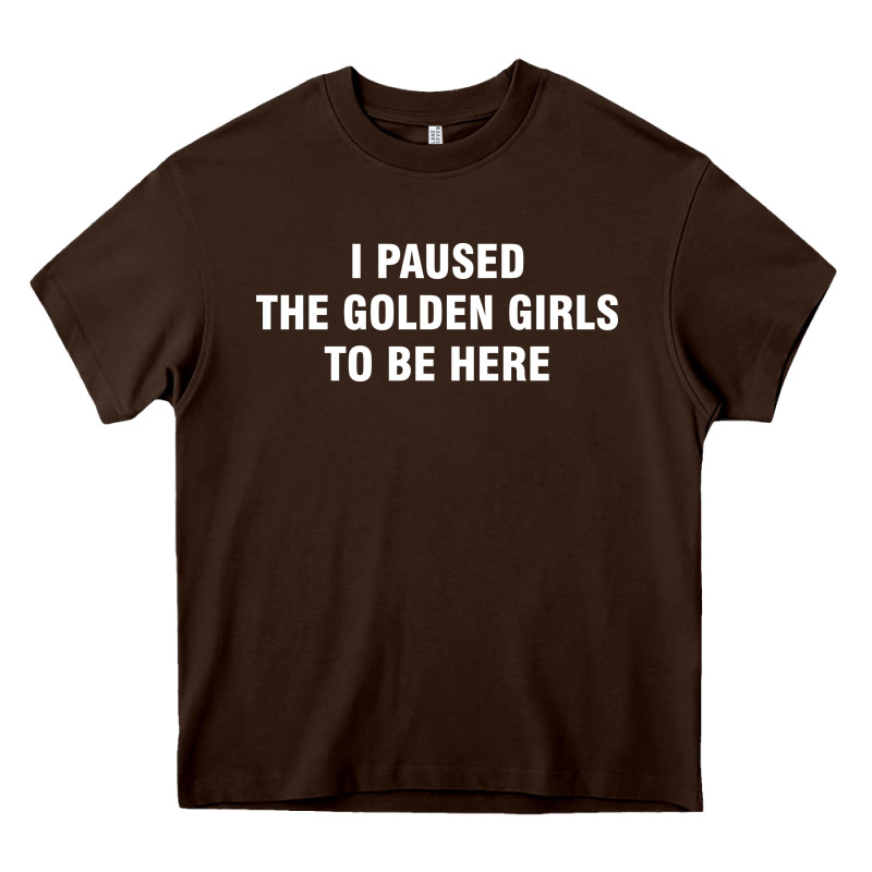 I Paused The Golden Girls To Be Here Heavy Core Tee by DesigneFamous | Teevron
