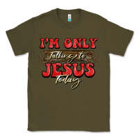 Army Green i'm only talking to jesus today christmas Classic Tee - BarkalooDesign