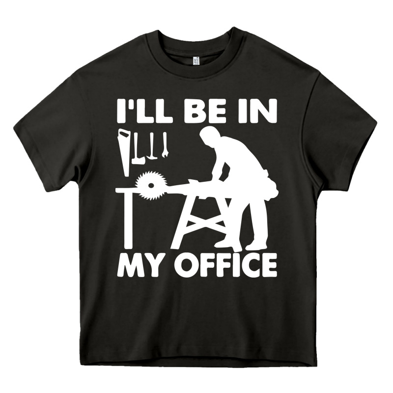 I'll Be In My Office Carpenter Woodworking Heavy Core Tee by linhVisuals | Teevron