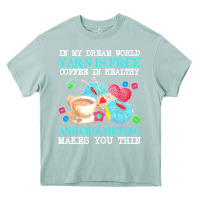 Arona yarn t  shirt in my dream world yarn is free, coffee is healthy and cr Heavy Core Tee - linhVisuals