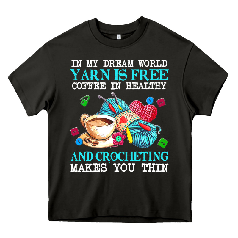 Yarn T  Shirt In My Dream World Yarn Is Free, Coffee Is Healthy And Cr Heavy Core Tee by linhVisuals | Teevron