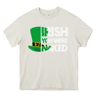 Cream irish you were naked funny st patrick day Heavy Core Tee - linhVisuals
