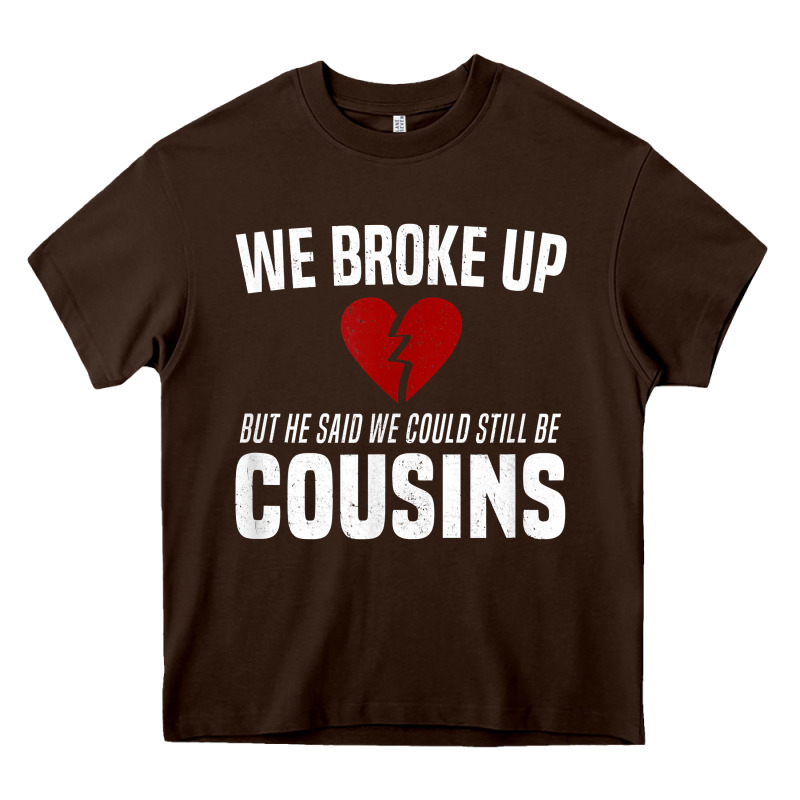 We Broke Up Still Cousins Funny Redneck Break Up Gag Joke T Shirt Heavy Core Tee by linhVisuals | Teevron