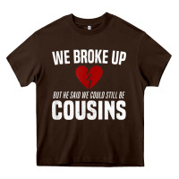 We Broke Up Still Cousins Funny Redneck Break Up Gag Joke T Shirt Heavy Core Tee | Teevron