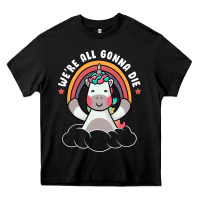 We're All Gonna Die Funny Cute Unicorn Heavy Core Tee | Teevron
