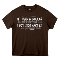 Chocolate Brown if i had a dollar for everytime i got distracted Heavy Core Tee - linhVisuals