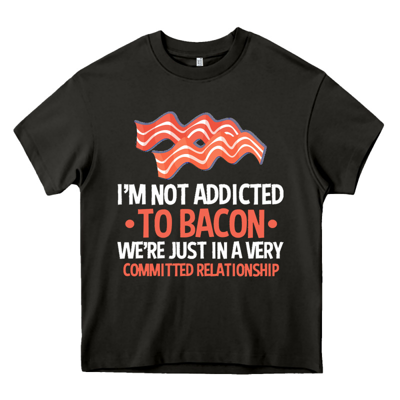 Bacon Apparel T  Shirt I'm Not Addicted To Bacon We Were Just In A Com Heavy Core Tee by linhVisuals | Teevron