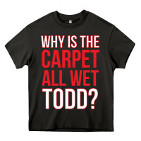 Asphalt why is the carpet all wet todd Heavy Core Tee - linhVisuals