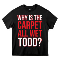 Black why is the carpet all wet todd Heavy Core Tee - linhVisuals
