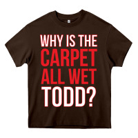 Chocolate Brown why is the carpet all wet todd Heavy Core Tee - linhVisuals