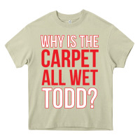 Mossy why is the carpet all wet todd Heavy Core Tee - linhVisuals