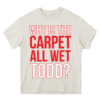 Cream why is the carpet all wet todd Heavy Core Tee - linhVisuals
