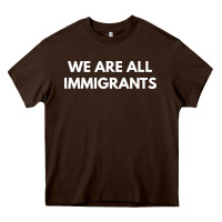 Chocolate Brown we are all immigrants Heavy Core Tee - linhVisuals