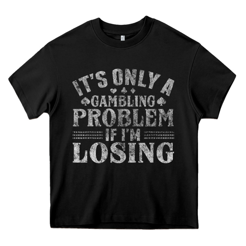 Only A Gambling Problem If Losing Heavy Core Tee by linhVisuals | Teevron