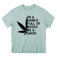 Arona In A World Full Of Roses Be A Weed Heavy Core Tee - linhVisuals