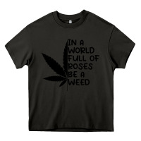 Asphalt In A World Full Of Roses Be A Weed Heavy Core Tee - linhVisuals