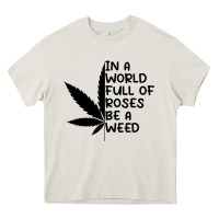 Cream In A World Full Of Roses Be A Weed Heavy Core Tee - linhVisuals