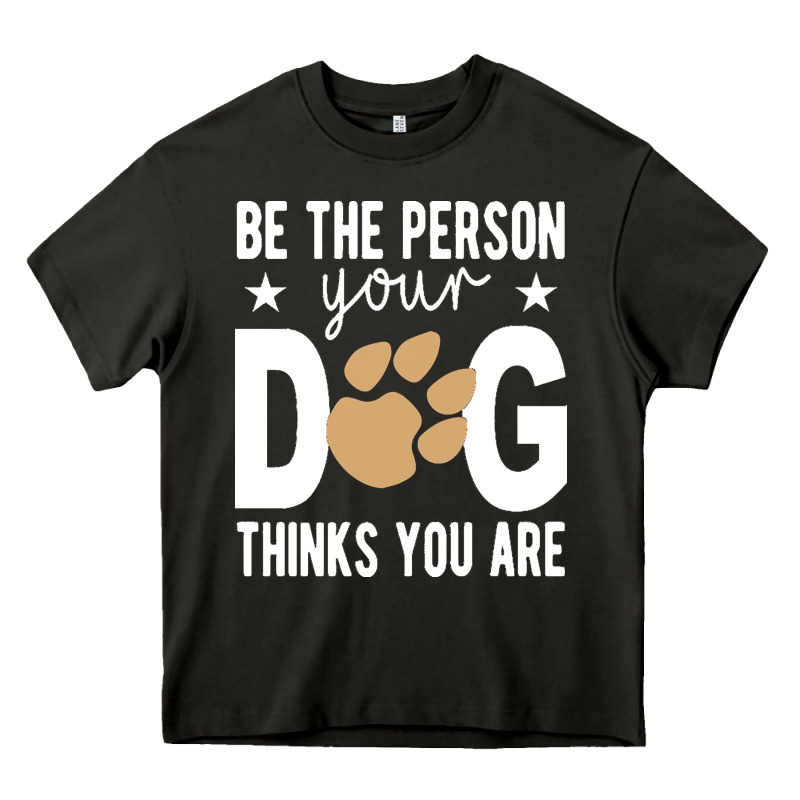 Be The Person Your Dog Thinks You Are T  Shirt Be The Person Your Dog Heavy Core Tee by linhVisuals | Teevron