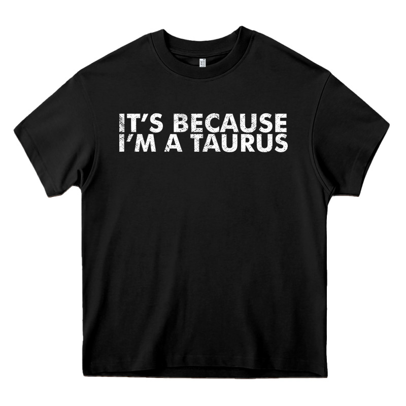 Because I'm A Taurus Zodiac Sign Funny Horoscope Humor Gifts Heavy Core Tee by linhVisuals | Teevron